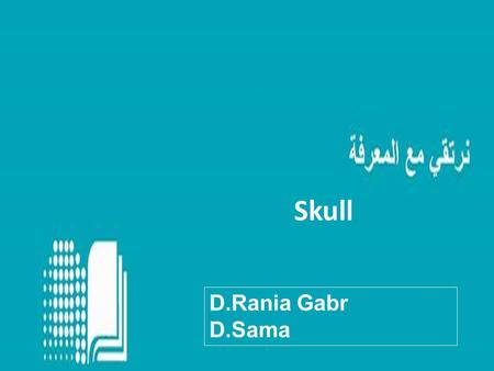 Skull D.Rania Gabr D.Sama. Objectives Identify the different bones forming the skull with important foramina. Differentiate between the bony features.