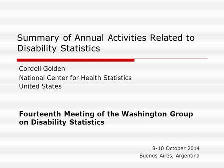 Summary of Annual Activities Related to Disability Statistics Cordell Golden National Center for Health Statistics United States Fourteenth Meeting of.