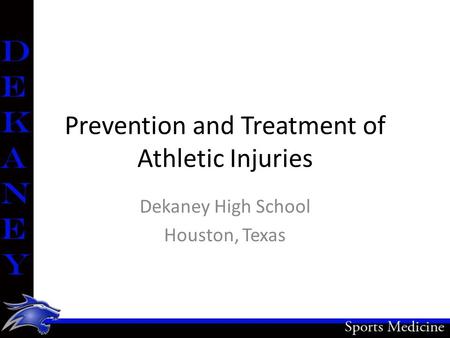 Prevention and Treatment of Athletic Injuries Dekaney High School Houston, Texas.
