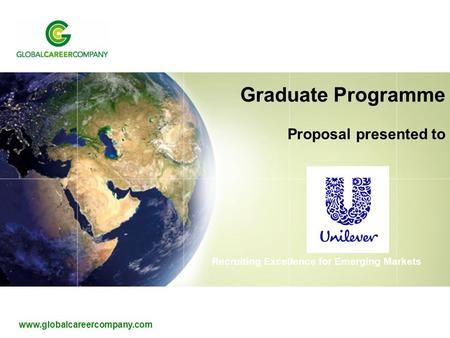 Www.globalcareercompany.com Recruiting Excellence for Emerging Markets www.globalcareercompany.com Graduate Programme Proposal presented to.