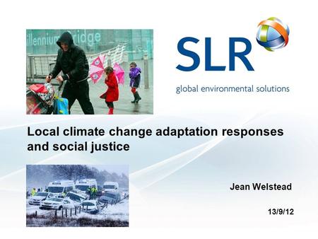 Local climate change adaptation responses and social justice Jean Welstead 13/9/12.