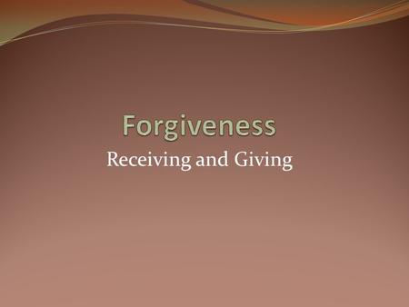 Receiving and Giving. Bible evidence I In the Bible forgiveness is given freely by God to humans. We receive it when we come to God with our need. See.