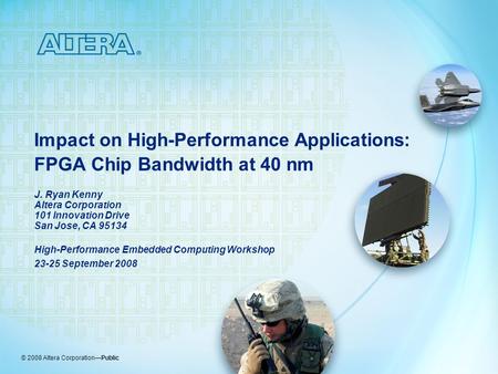 © 2008 Altera Corporation—Public High-Performance Embedded Computing Workshop 23-25 September 2008 Impact on High-Performance Applications: FPGA Chip Bandwidth.