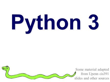 Python 3 Some material adapted from Upenn cis391 slides and other sources.