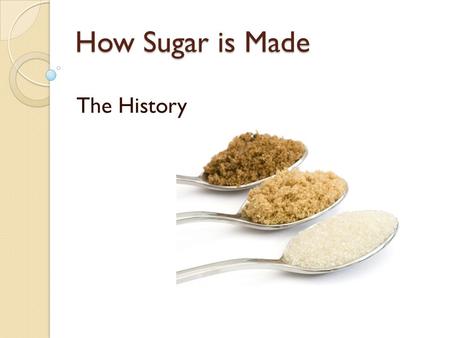 How Sugar is Made The History. Cane sugar was first used by man in Polynesia. In 510 BC the Emperor Darius of Persia invaded India where he found the.