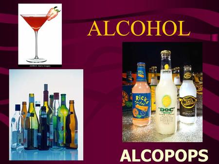 ALCOHOL ALCOPOPS. 75% of High School Students report having tried alcohol at least once. 28% reported having an alcoholic beverage in the last month Male.