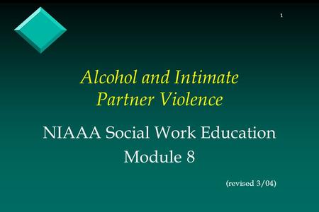 1 Alcohol and Intimate Partner Violence NIAAA Social Work Education Module 8 (revised 3/04)