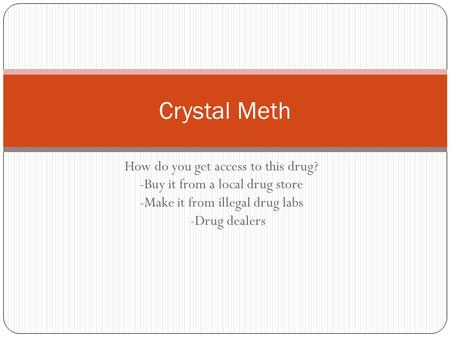 Crystal Meth How do you get access to this drug?