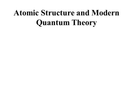 Atomic Structure and Modern Quantum Theory. Atomic timeline: Balmer’s formula for the hydrogen line spectrum in 1885 Photoelectric effect discovered in.