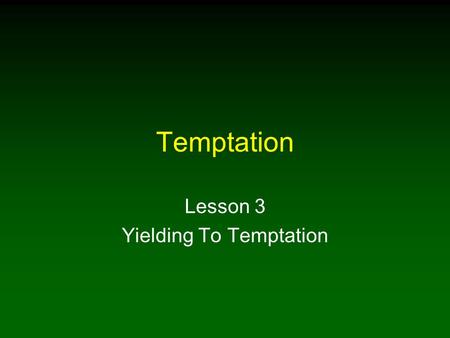 Temptation Lesson 3 Yielding To Temptation. 2 Introduction Christians must seek to endure temptation through self-control by placing our mind and body.