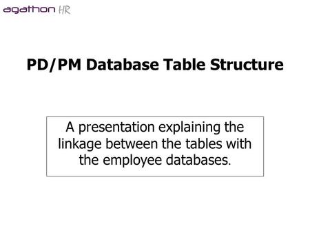 PD/PM Database Table Structure A presentation explaining the linkage between the tables with the employee databases.