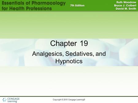Copyright © 2015 Cengage Learning® 1 Chapter 19 Analgesics, Sedatives, and Hypnotics.