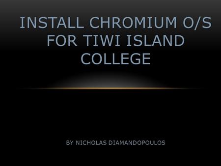 INSTALL CHROMIUM O/S FOR TIWI ISLAND COLLEGE BY NICHOLAS DIAMANDOPOULOS.