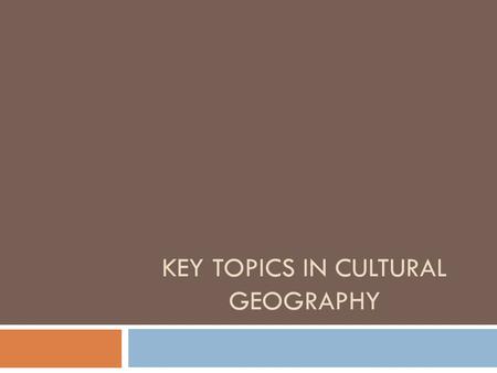 KEY TOPICS IN CULTURAL GEOGRAPHY. Introduction  The field of cultural geography is wide-ranging and comprehensive. To understand the various ways in.