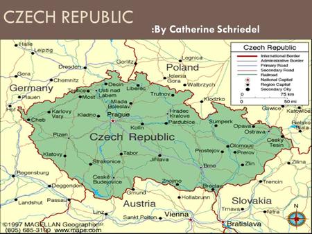 CZECH REPUBLIC :By Catherine Schriedel.  In Central Europe and is landlocked  Bordered by Germany, Austria, Slovakia and Poland (approx. the size of.