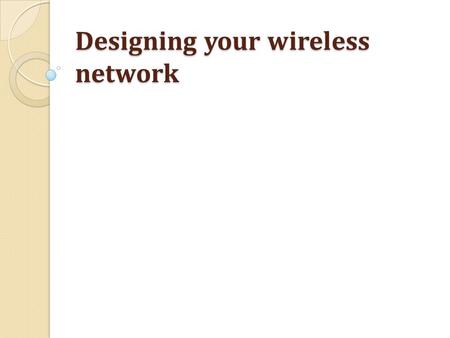 Designing your wireless network. What to consider Dead spots Elevators & 2.4 devices Walls Number of people.