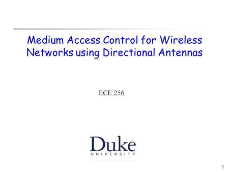 1 Medium Access Control for Wireless Networks using Directional Antennas ECE 256.