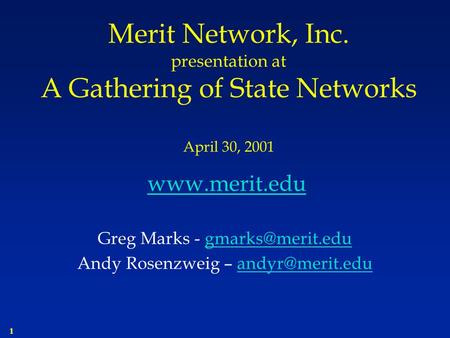1 Merit Network, Inc. presentation at A Gathering of State Networks April 30, 2001 Greg Marks - Andy Rosenzweig –