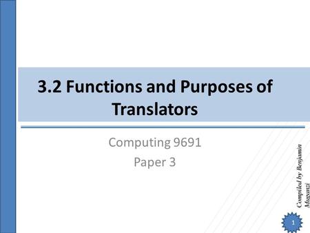 Compiled by Benjamin Muganzi 3.2 Functions and Purposes of Translators Computing 9691 Paper 3 1.