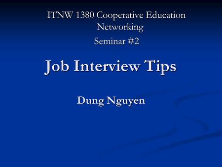 Job Interview Tips Dung Nguyen ITNW 1380 Cooperative Education Networking Seminar #2.