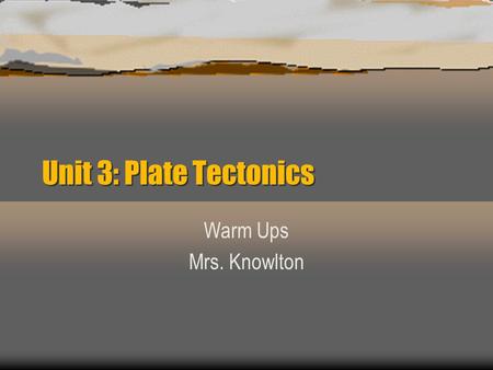 Unit 3: Plate Tectonics Warm Ups Mrs. Knowlton. September 18, 2014 ò Objective: Students will compare and contrast continental drift theory and theory.