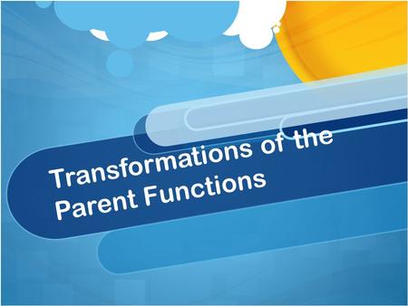 Transformations of the Parent Functions. What is a Parent Function A parent function is the most basic version of an algebraic function.