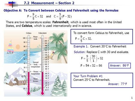 7.2 Measurement – Section 2 1 Objective A: To Convert between Celsius and Fahrenheit using the formulas There are two temperature scales: Fahrenheit, which.