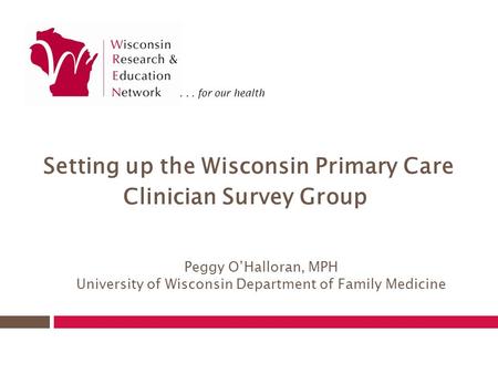 ... for our health Peggy O’Halloran, MPH University of Wisconsin Department of Family Medicine Setting up the Wisconsin Primary Care Clinician Survey Group.
