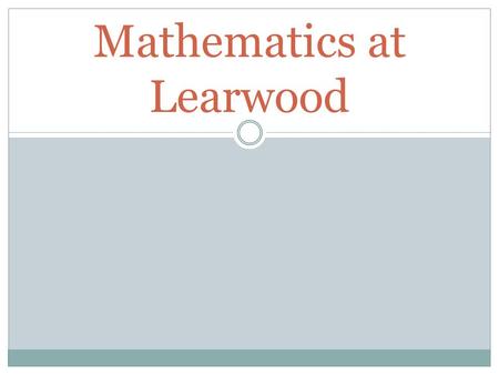 Mathematics at Learwood. Similarities All classes have nightly homework All classes have tests and quizzes All teachers have high expectations.