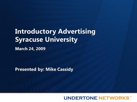 Introductory Advertising Syracuse University March 24, 2009 Presented by: Mike Cassidy.