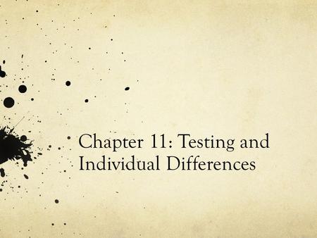 Chapter 11: Testing and Individual Differences. Measuring Individual Differences Psychology relies heavily on testing individuals, it is part of the foundation.