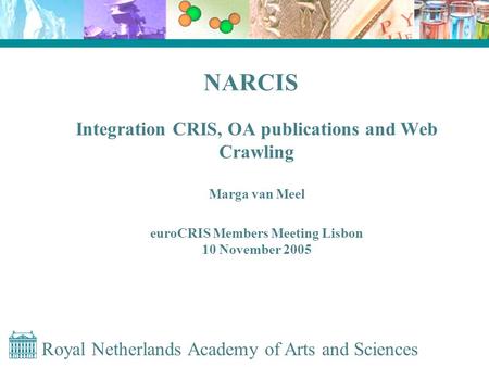 Royal Netherlands Academy of Arts and Sciences NARCIS Integration CRIS, OA publications and Web Crawling Marga van Meel euroCRIS Members Meeting Lisbon.