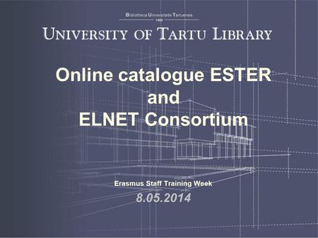 Online catalogue ESTER and ELNET Consortium Erasmus Staff Training Week 8.05.2014.