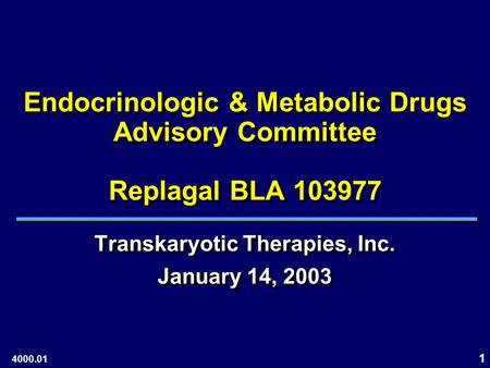 1 Endocrinologic & Metabolic Drugs Advisory Committee Replagal BLA 103977 Transkaryotic Therapies, Inc. January 14, 2003 Transkaryotic Therapies, Inc.
