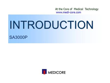 At the Core of Medical Technology www.medi-core.com www.medi-core.com INTRODUCTION SA3000P.