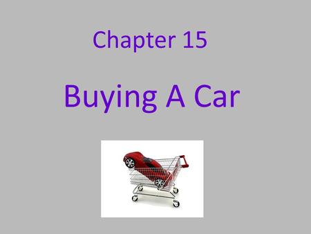 Chapter 15 Buying A Car. Are You Mature Enough To Own A Car? The first question you should ask yourself is if you are mature enough to accept the responsibility.