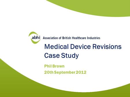 Medical Device Revisions Case Study Phil Brown 20th September 2012.