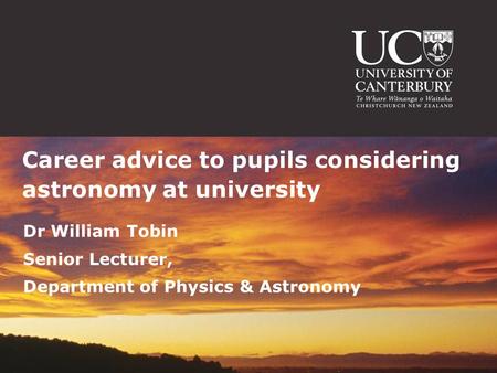 Dr William Tobin Senior Lecturer, Department of Physics & Astronomy Career advice to pupils considering astronomy at university.