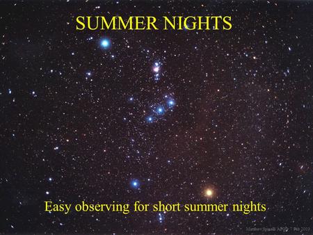 SUMMER NIGHTS Easy observing for short summer nights Matthew Spinelli APOD 7 Feb 2003.