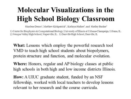 Molecular Visualizations in the High School Biology Classroom What: Lessons which employ the powerful research tool VMD to teach high school students about.