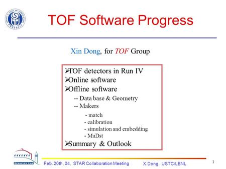 X.Dong, USTC/LBNL Feb. 20th, 04, STAR Collaboration Meeting 1 TOF Software Progress Xin Dong, for TOF Group  TOF detectors in Run IV  Online software.