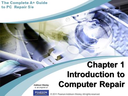 © 2011 Pearson Addison-Wesley. All rights reserved. Addison Wesley is an imprint of The Complete A+ Guide to PC Repair 5/e Chapter 1 Introduction to Computer.