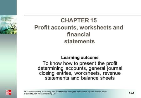 PPTs to accompany Accounting and Bookkeeping Principles and Practice by AAT & David Willis  2011 McGraw-Hill Australia Pty Ltd CHAPTER 15 Profit accounts,