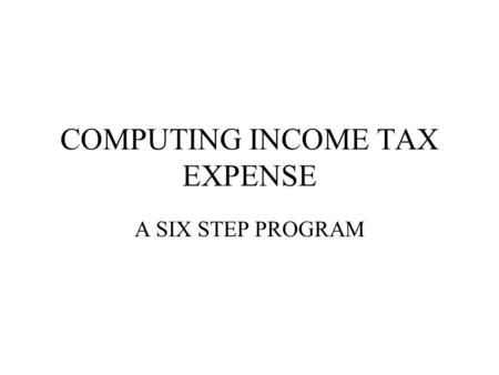 COMPUTING INCOME TAX EXPENSE A SIX STEP PROGRAM. STEP 1 IDENTIFY TEMPORARY DIFFERENCES IDENTIFY PERMANENT DIFFERENCES.