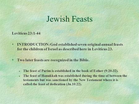 Jewish Feasts Leviticus 23:1-44 §INTRODUCTION: God established seven original annual feasts for the children of Israel as described here in Leviticus 23.