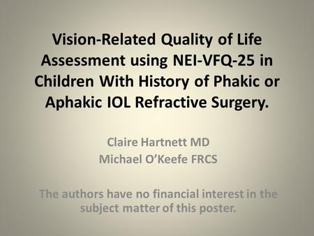 Vision-Related Quality of Life Assessment using NEI-VFQ-25 in Children With History of Phakic or Aphakic IOL Refractive Surgery. Claire Hartnett MD Michael.