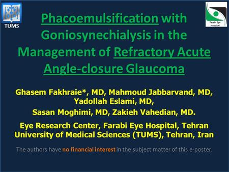 Phacoemulsification with Goniosynechialysis in the Management of Refractory Acute Angle-closure Glaucoma Ghasem Fakhraie*, MD, Mahmoud Jabbarvand, MD,