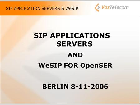 SIP APPLICATION SERVERS & WeSIP SIP APPLICATIONS SERVERS AND WeSIP FOR OpenSER BERLIN 8-11-2006.