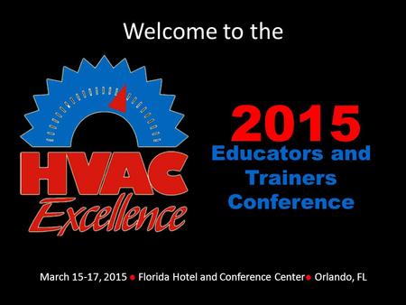 2015 Educators and Trainers Conference March 15-17, 2015 ● Florida Hotel and Conference Center● Orlando, FL Welcome to the.