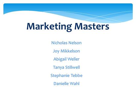 Marketing Masters Nicholas Nelson Joy Mikkelson Abigail Weller Tanya Stillwell Stephanie Tebbe Danielle Wahl.